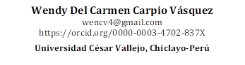 Wendy Del Carmen Carpio Vásquez
wencv4@gmail.com
https://orcid.org/0000-0003-4702-837X 

Universidad César Vallejo, Chiclayo-Perú
