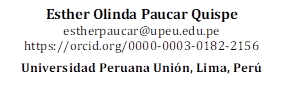 Esther Olinda Paucar Quispe
estherpaucar@upeu.edu.pe 
https://orcid.org/0000-0003-0182-2156

Universidad Peruana Unión, Lima, Perú


