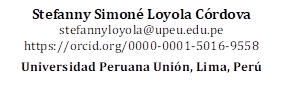 Stefanny Simoné Loyola Córdova
stefannyloyola@upeu.edu.pe 
https://orcid.org/0000-0001-5016-9558

Universidad Peruana Unión, Lima, Perú
