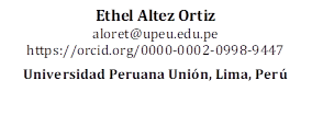 Ethel Altez Ortiz
aloret@upeu.edu.pe 
https://orcid.org/0000-0002-0998-9447

Universidad Peruana Unión, Lima, Perú

